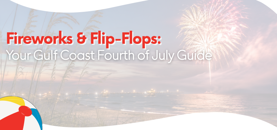 Fireworks & Flip-Flops: Your Gulf Coast Fourth of July Guide