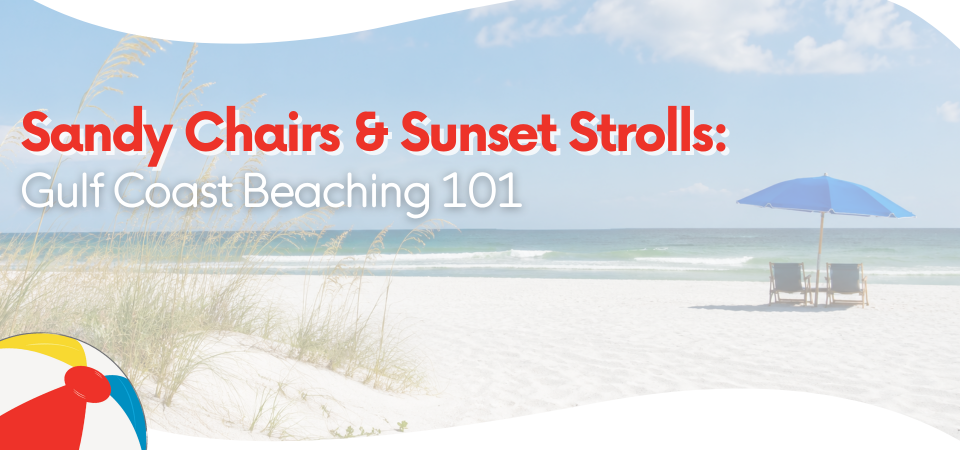 Sandy Chairs & Sunset Strolls: Gulf Coast Beaching 101