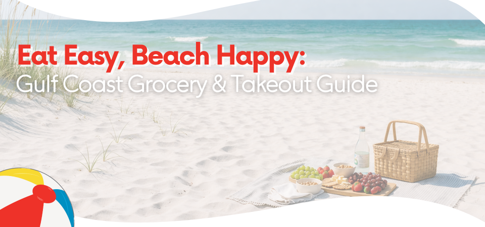 Eat Easy, Beach Happy: Gulf Coast Grocery & Takeout Guide