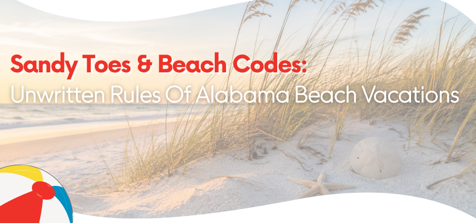 Sandy Toes & Beach Codes: Unwritten Rules of Alabama Beach Trips
